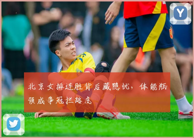 北京女排连胜背后藏隐忧，体能瓶颈成争冠拦路虎 - 搜狐体育