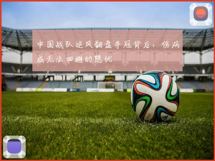 中国战队逆风翻盘夺冠背后,伤病成无法回避的隐忧